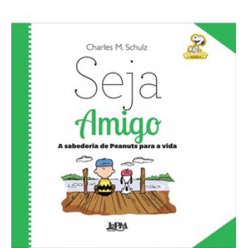 Seja Amigo: A Sabedoria De Peanuts Para A Vida