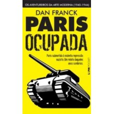 Paris Ocupada: Os Aventureiros Da Arte Moderna (1940-1944)