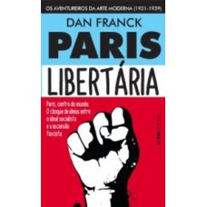 Paris Libertária: Os Aventureiros Da Arte Moderna (1931-1939)