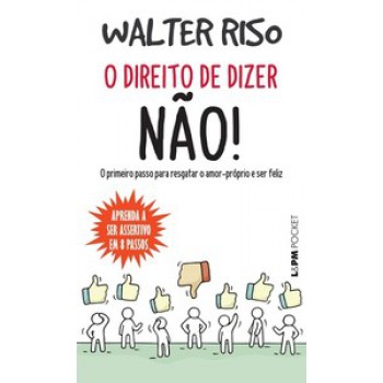 O Direito De Dizer Não!: O Primeiro Passo Para Resgatar O Amor-próprio E Ser Feliz