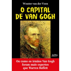 O Capital De Van Gogh: Ou Como Os Irmãos Van Gogh Foram Mais Espertos Que Warren Buffet