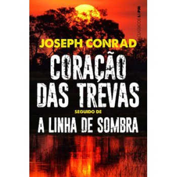 Coração Das Trevas Seguido De A Linha De Sombra: Uma Confissão