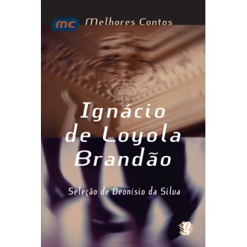 Melhores Contos Ignácio De Loyola Brandão: Seleção De Deonísio Da Silva