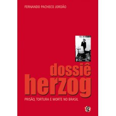 Dossiê Herzog: Prisão, Tortura E Morte No Brasil