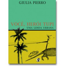 Você, Herói Tupi: Uma Lenda Urbana