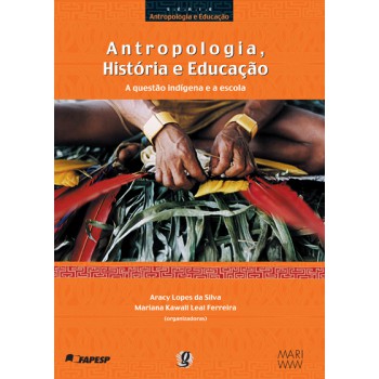 Antropologia, História E Educação: A Questão Indígena E A Escola