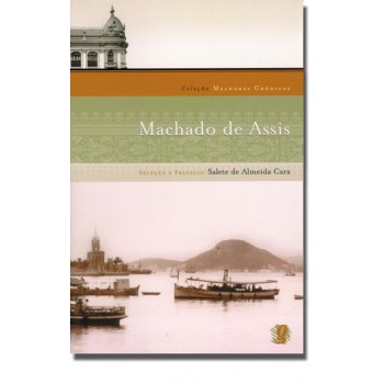 Melhores Crônicas Machado De Assis: Seleção E Prefácio: Salete De Almeida Cara