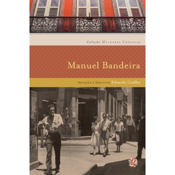 Melhores Crônicas Manuel Bandeira: Seleção E Prefácio: Eduardo Coelho