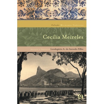 As Melhores Crônicas De Cecilia Meireles: Seleção E Prefácio: Leodegário A. De Azevedo Filho