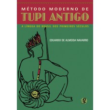 Método Moderno De Tupi Antigo: A Língua Do Brasil Dos Primeiros Séculos