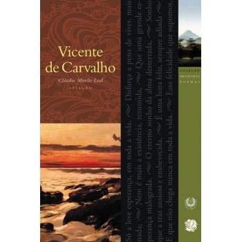 Melhores Poemas Vicente De Carvalho: Seleção E Prefácio: Cláudio Murilo Leal