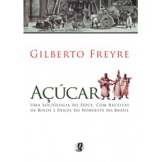 Açúcar: Uma Sociologia Do Doce, Com Receitas De Bolos E Doces Do Nordeste Do Brasil