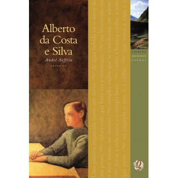 Melhores Poemas Alberto Da Costa E Silva: Seleção E Prefácio: André Seffrin