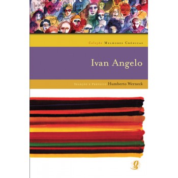 Melhores Crônicas Ivan Angelo: Seleção E Prefácio: Humberto Werneck