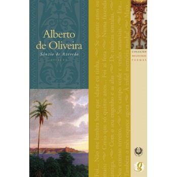 Melhores Poemas Alberto De Oliveira: Seleção E Prefácio: Sânzio De Azevedo