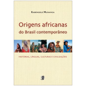 Origens Africanas Do Brasil Contemporâneo: Histórias, Línguas, Culturas E Civilizações