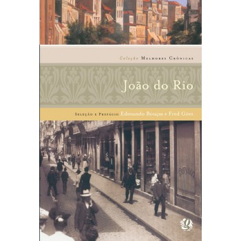 Melhores Crônicas João Do Rio: Seleção E Prefácio: Edmundo Bouças E Fred Góes