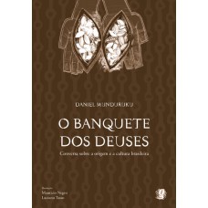 O Banquete Dos Deuses: Conversa Sobre A Origem Da Cultura Brasileira