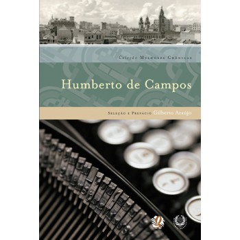 Melhores Crônicas Humberto De Campos: Seleção E Prefácio: Gilberto Araújo