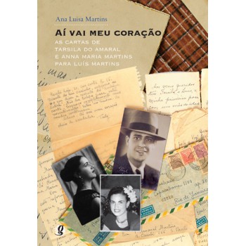 Aí Vai Meu Coração: As Cartas De Tarsila Do Amaral E Anna Maria Martins Para Luís Martins