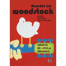 Acordei Em Woodstock: Viagem, Memórias, Perplexidades