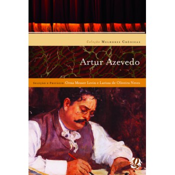 Melhores Crônicas De Artur Azevedo: Seleção E Prefácio: Orna Messer Levin E Larissa De Oliveira Neves