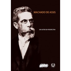 Machado De Assis - Um Autor Em Perspectiva