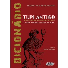 Dicionário De Tupi Antigo: A Língua Indígena Clássica Do Brasil