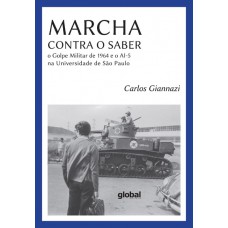 Marcha Contra O Saber: O Golpe Militar De 1964 E O Ai-5 Na Universidade De São Paulo