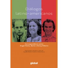 Diálogos Latino-americanos: Correspondência Entre ángel Rama, Berta E Darcy Ribeiro