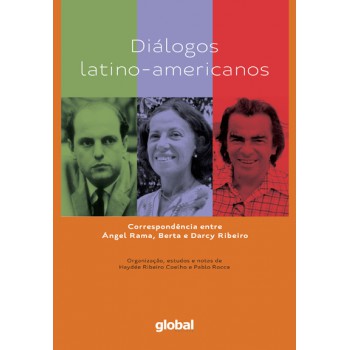 Diálogos Latino-americanos: Correspondência Entre ángel Rama, Berta E Darcy Ribeiro