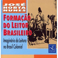 Formação Do Leitor Brasileiro: Imaginário Da Leitura No Brasil Colonial