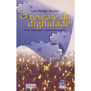 O Resgate Da Dignidade: Greve Metalúrgica E Subjetividade Operária