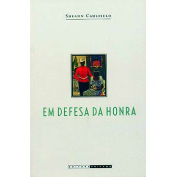 Em Defesa Da Honra: Moralidade, Modernidade E Nação No Rio De Janeiro (1918-1940)