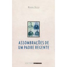 Assombrações De Um Padre Regente: Diogo Antônio Feijó (1784-1843)