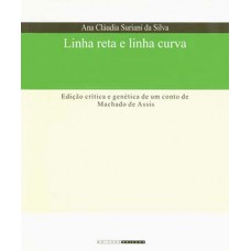 Linha Reta E Linha Curva: Edição Critica E Genética De Um Conto De Machado De Assis