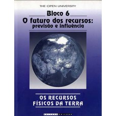 Os Recursos Físicos Da Terra: Bloco 6 - O Futuro Dos Recursos: Previsão E Influência