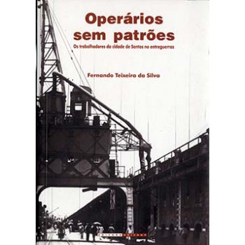 Operários Sem Patrões: Os Trabalhadores Da Cidade De Santos No Entreguerras