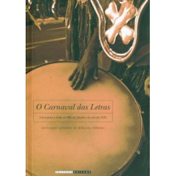 O Carnaval Das Letras: Literatura E Folia No Rio De Janeiro Do Século Xix