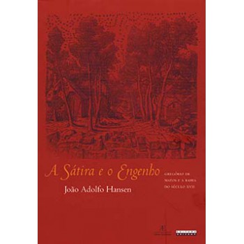 A Sátira E O Engenho: Gregório De Matos E A Bahia Do Século Xvii