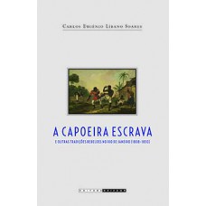 A Capoeira Escrava E Outras Tradições Rebeldes No Rio De Janeiro (1808-1850)