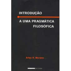 Introdução A Uma Pragmática Filosófica: De Uma Concepção De Filosofia Como Atividade Terapêutica...