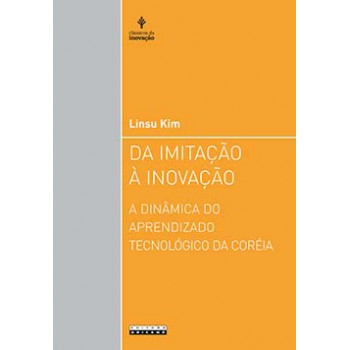 Da Imitação à Inovação: A Dinâmica Do Aprendizado Tecnológico Da Coréia