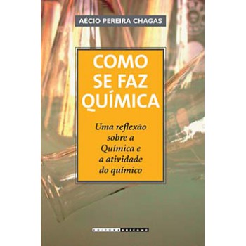 Como Se Faz Química: Uma Reflexão Sobre A Química E A Atividade Do Químico