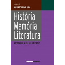 História, Memória, Literatura: O Testemunho Na Era Das Catástrofes