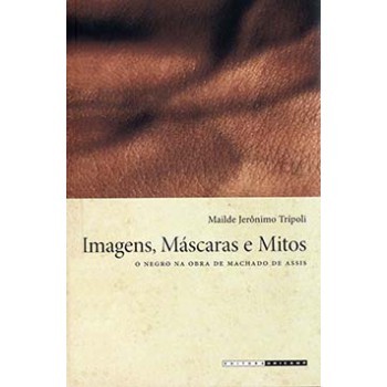 Imagens, Máscaras E Mitos: O Negro Na Obra De Machado De Assis