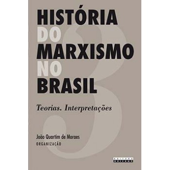 História Do Marxismo No Brasil: Teorias. Interpretações