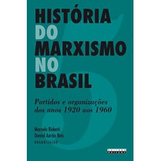 História Do Marxismo No Brasil: Partidos E Organizações Dos Anos 1920 Aos 1960