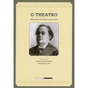 O Theatro: Crônicas De Arthur Azevedo (1894-1908)