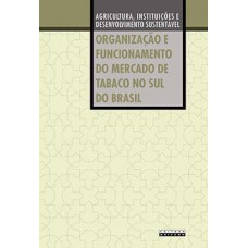 Organização E Funcionamento Do Mercado De Tabaco No Sul Do Brasil: Agricultura, Instituições E Desenvolvimento Sustentável